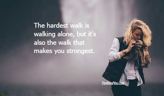The hardest walk is walking alone